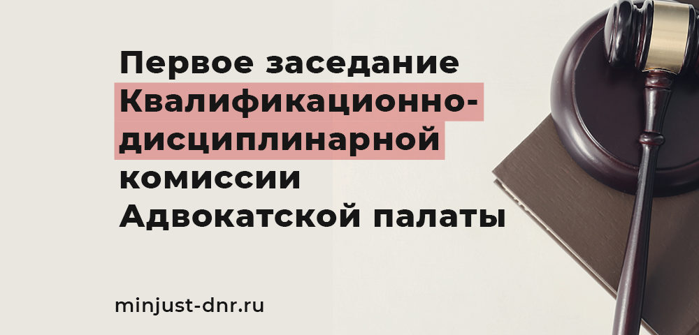 В Минюсте состоялось первое заседание Квалификационно-дисциплинарной комиссии Адвокатской палаты